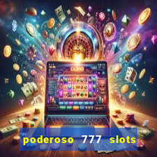 poderoso 777 slots paga mesmo